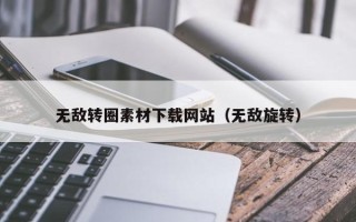 涉县无敌转圈素材下载网站（无敌旋转）